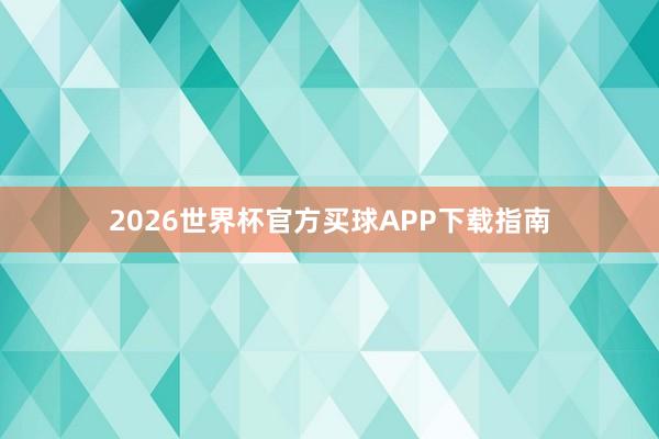2026世界杯官方买球APP下载指南