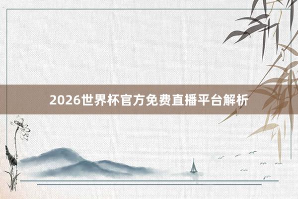 2026世界杯官方免费直播平台解析