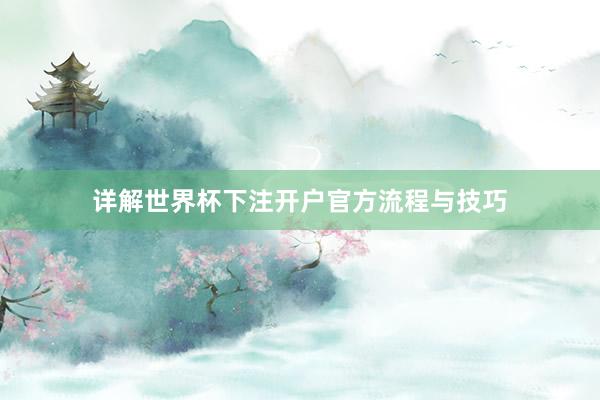 详解世界杯下注开户官方流程与技巧