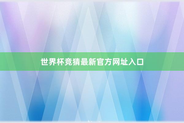 世界杯竞猜最新官方网址入口